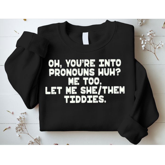 Oh You're Into Pronouns Huh? Me Too, Let Me She/Them Tiddies Sweatshirt