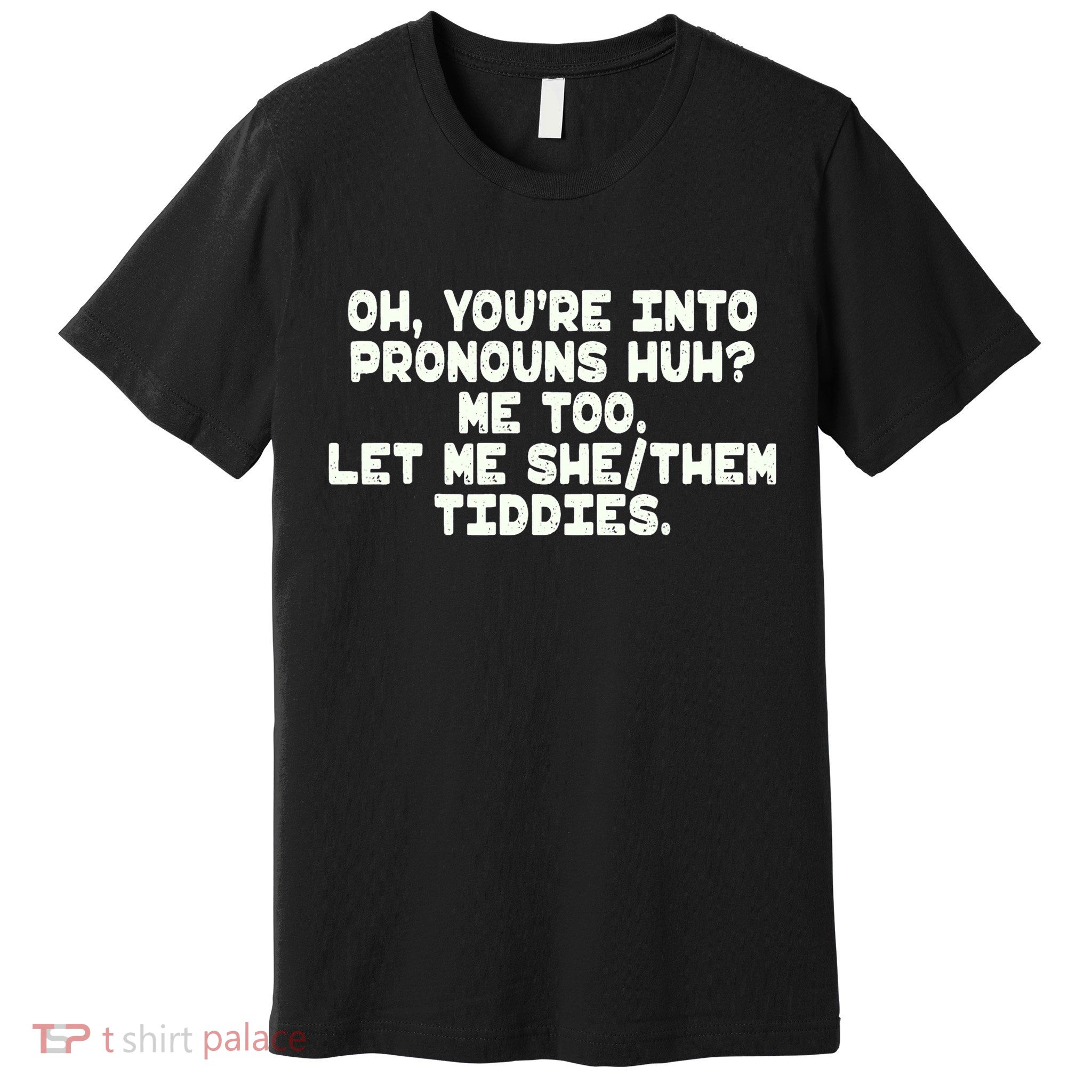 Oh You're Into Pronouns Huh? Me Too, Let Me She/Them Tiddies Premium T-Shirt