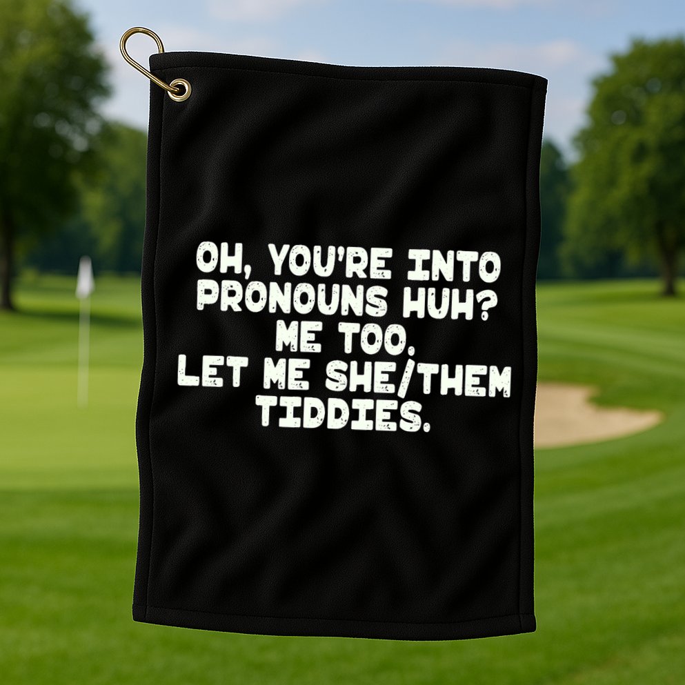 Oh You're Into Pronouns Huh? Me Too, Let Me She/Them Tiddies Golf Towel