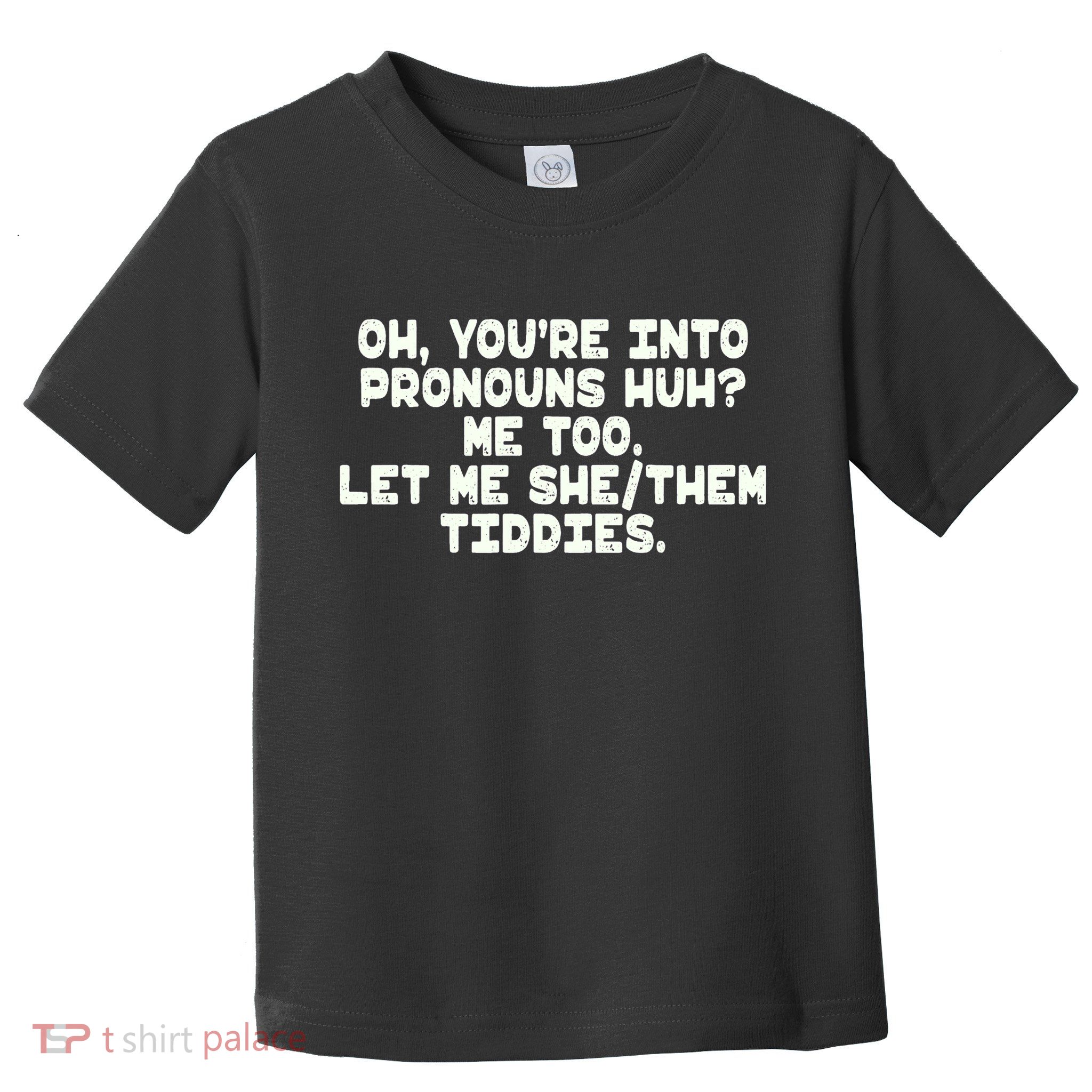Oh You're Into Pronouns Huh? Me Too, Let Me She/Them Tiddies Toddler T-Shirt