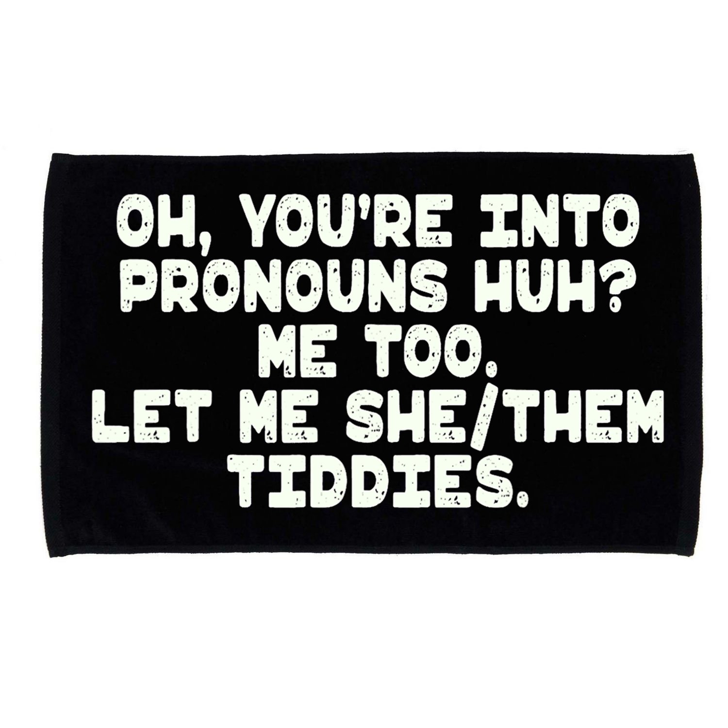 Oh You're Into Pronouns Huh? Me Too, Let Me She/Them Tiddies Microfiber Hand Towel