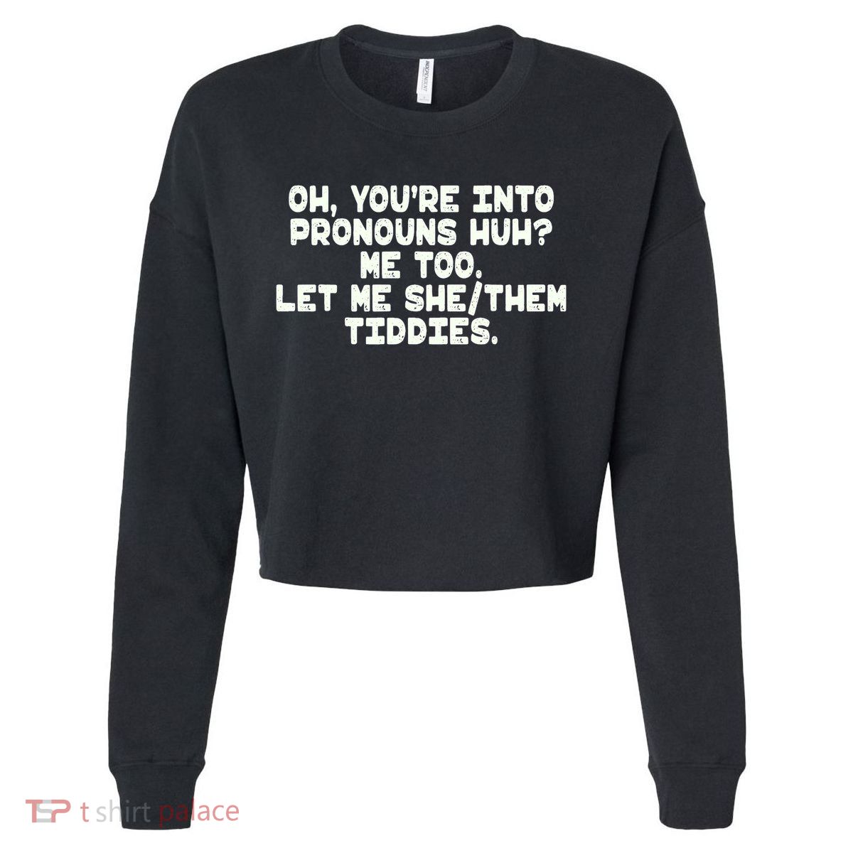 Oh You're Into Pronouns Huh? Me Too, Let Me She/Them Tiddies Cropped Pullover Crew