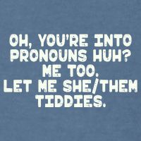 Oh You're Into Pronouns Huh? Me Too, Let Me She/Them Tiddies Garment-Dyed Sweatshirt