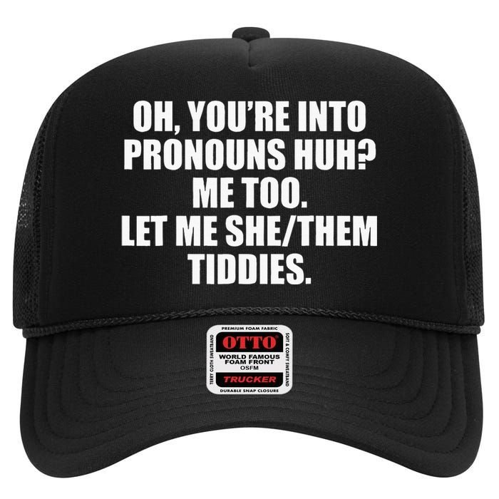 Oh YouRe Into Pronouns Huh Me Too Let Me Shethem Tiddies High Crown Mesh Back Trucker Hat