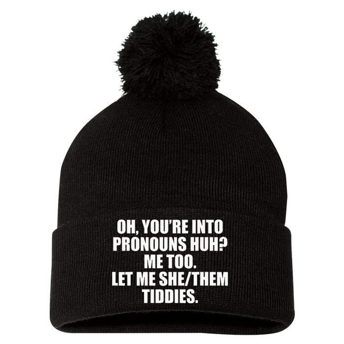 Oh YouRe Into Pronouns Huh Me Too Let Me Shethem Tiddies Pom Pom 12in Knit Beanie