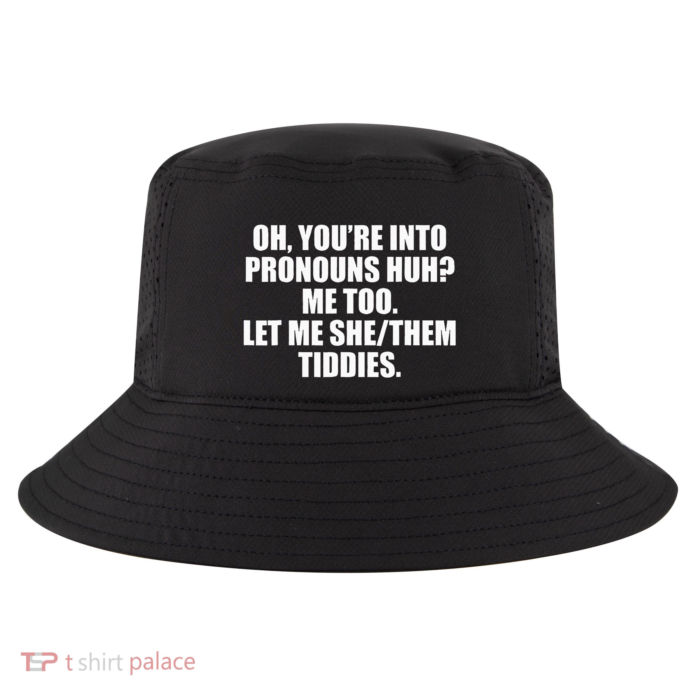 Oh YouRe Into Pronouns Huh Me Too Let Me Shethem Tiddies Cool Comfort Performance Bucket Hat
