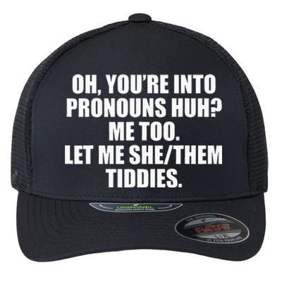 Oh YouRe Into Pronouns Huh Me Too Let Me Shethem Tiddies Flexfit Unipanel Trucker Cap