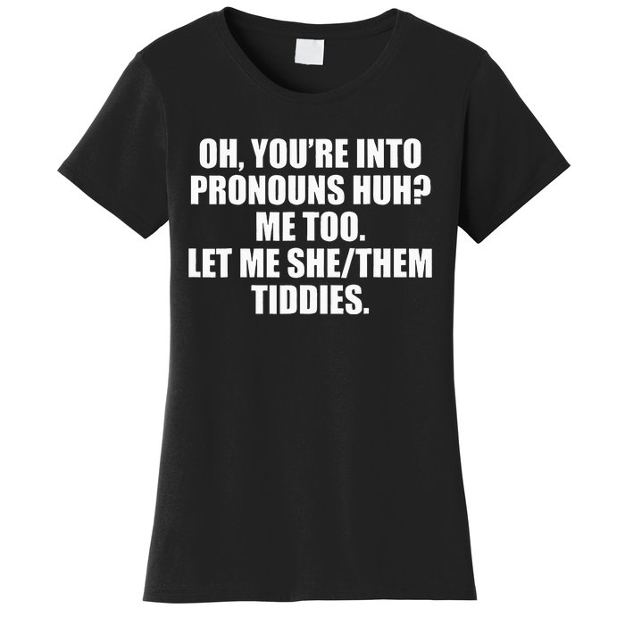 Oh YouRe Into Pronouns Huh Me Too Let Me Shethem Tiddies Women's T-Shirt