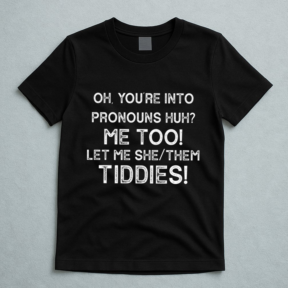 Oh Youre Into Pronouns Huh? Me Too Let Me She/Them Tiddies Vintage T-Shirt