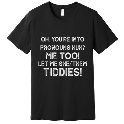 Oh Youre Into Pronouns Huh? Me Too Let Me She/Them Tiddies Vintage Premium T-Shirt