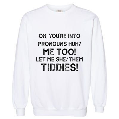 Oh Youre Into Pronouns Huh? Me Too Let Me She/Them Tiddies Vintage Garment-Dyed Sweatshirt