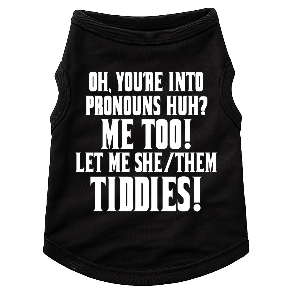 Oh Youre Into Pronouns Huh? Me Too Let Me She/Them Tiddies Doggie Tank