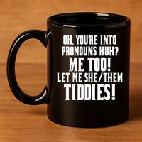 Oh Youre Into Pronouns Huh? Me Too Let Me She/Them Tiddies 11oz C Handle Ceramic Mug