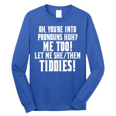 Oh Youre Into Pronouns Huh? Me Too Let Me She/Them Tiddies Long Sleeve Shirt