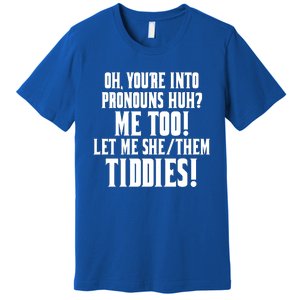 Oh Youre Into Pronouns Huh? Me Too Let Me She/Them Tiddies Premium T-Shirt