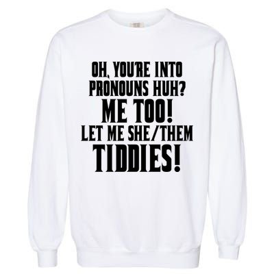 Oh Youre Into Pronouns Huh? Me Too Let Me She/Them Tiddies Garment-Dyed Sweatshirt