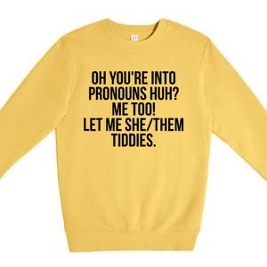 Oh YouRe Into Pronouns Huh Me Too Let Me She Them Tiddies Premium Crewneck Sweatshirt