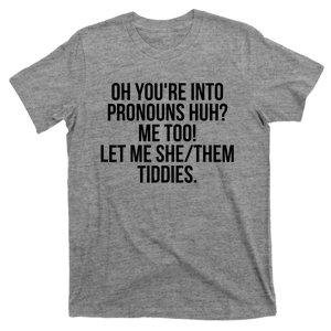 Oh YouRe Into Pronouns Huh Me Too Let Me She Them Tiddies T-Shirt