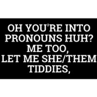 Oh You're Into Pronouns Huh? Me Too, Let Me She/Them Tiddies Bumper Sticker