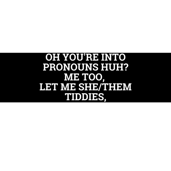 Oh You're Into Pronouns Huh? Me Too, Let Me She/Them Tiddies Bumper Sticker