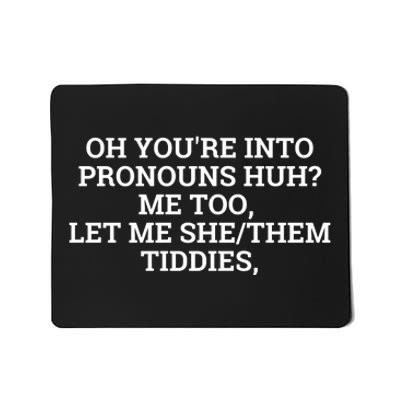 Oh You're Into Pronouns Huh? Me Too, Let Me She/Them Tiddies Mousepad