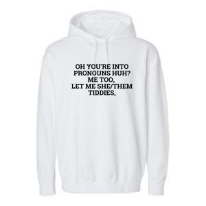 Oh You're Into Pronouns Huh? Me Too, Let Me She/Them Tiddies Garment-Dyed Fleece Hoodie