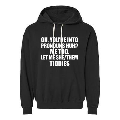 Oh You’Re Into Pronouns Huh Me Too Let Me She Them Tiddies Garment-Dyed Fleece Hoodie