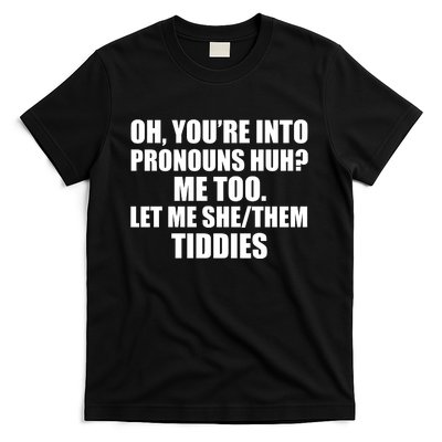 Oh You’Re Into Pronouns Huh Me Too Let Me She Them Tiddies T-Shirt