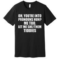 Oh You’Re Into Pronouns Huh Me Too Let Me She Them Tiddies Premium T-Shirt