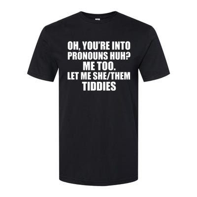 Oh You’Re Into Pronouns Huh Me Too Let Me She Them Tiddies Softstyle CVC T-Shirt