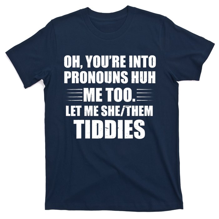 Oh You're Into Pronouns Huh? Me Too, Let Me She/Them Tiddies T-Shirt