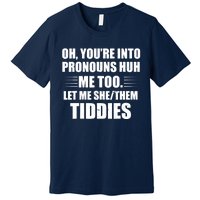 Oh You're Into Pronouns Huh? Me Too, Let Me She/Them Tiddies Premium T-Shirt