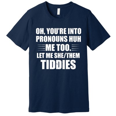 Oh You're Into Pronouns Huh? Me Too, Let Me She/Them Tiddies Premium T-Shirt