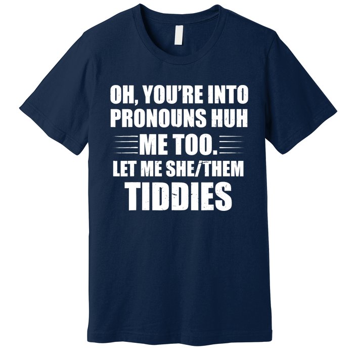 Oh You're Into Pronouns Huh? Me Too, Let Me She/Them Tiddies Premium T-Shirt