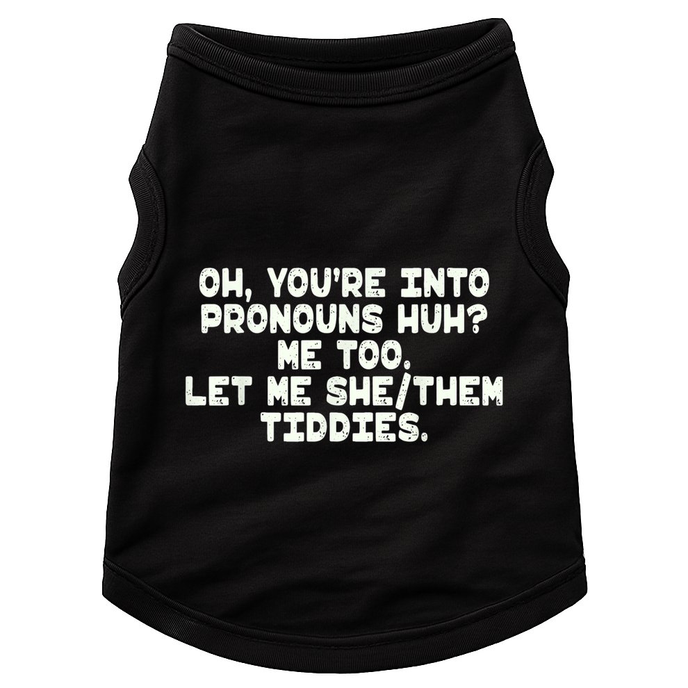 Oh You're Into Pronouns Huh? Me Too, Let Me She/Them Tiddies Doggie Tank
