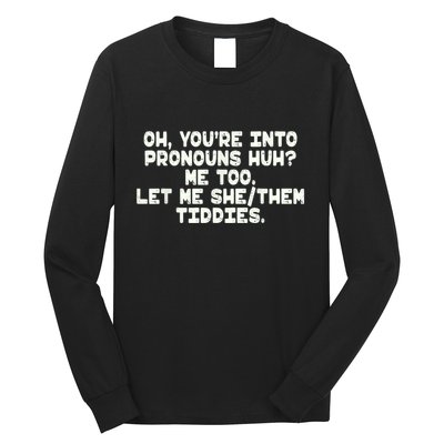 Oh You're Into Pronouns Huh? Me Too, Let Me She/Them Tiddies Long Sleeve Shirt