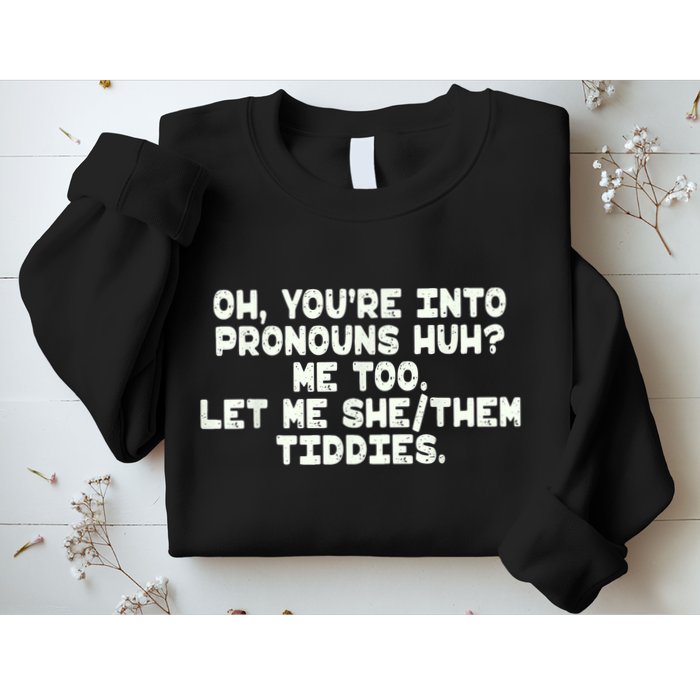 Oh You're Into Pronouns Huh? Me Too, Let Me She/Them Tiddies Sweatshirt