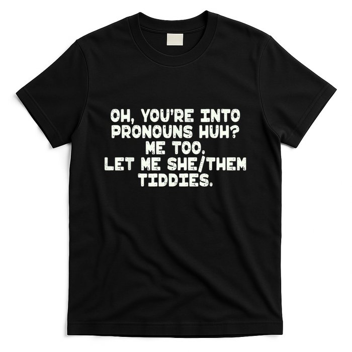 Oh You're Into Pronouns Huh? Me Too, Let Me She/Them Tiddies T-Shirt
