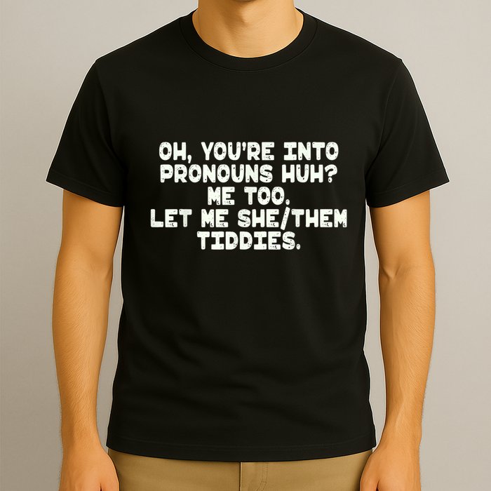 Oh You're Into Pronouns Huh? Me Too, Let Me She/Them Tiddies T-Shirt