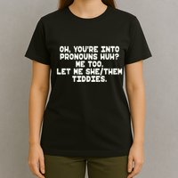Oh You're Into Pronouns Huh? Me Too, Let Me She/Them Tiddies T-Shirt