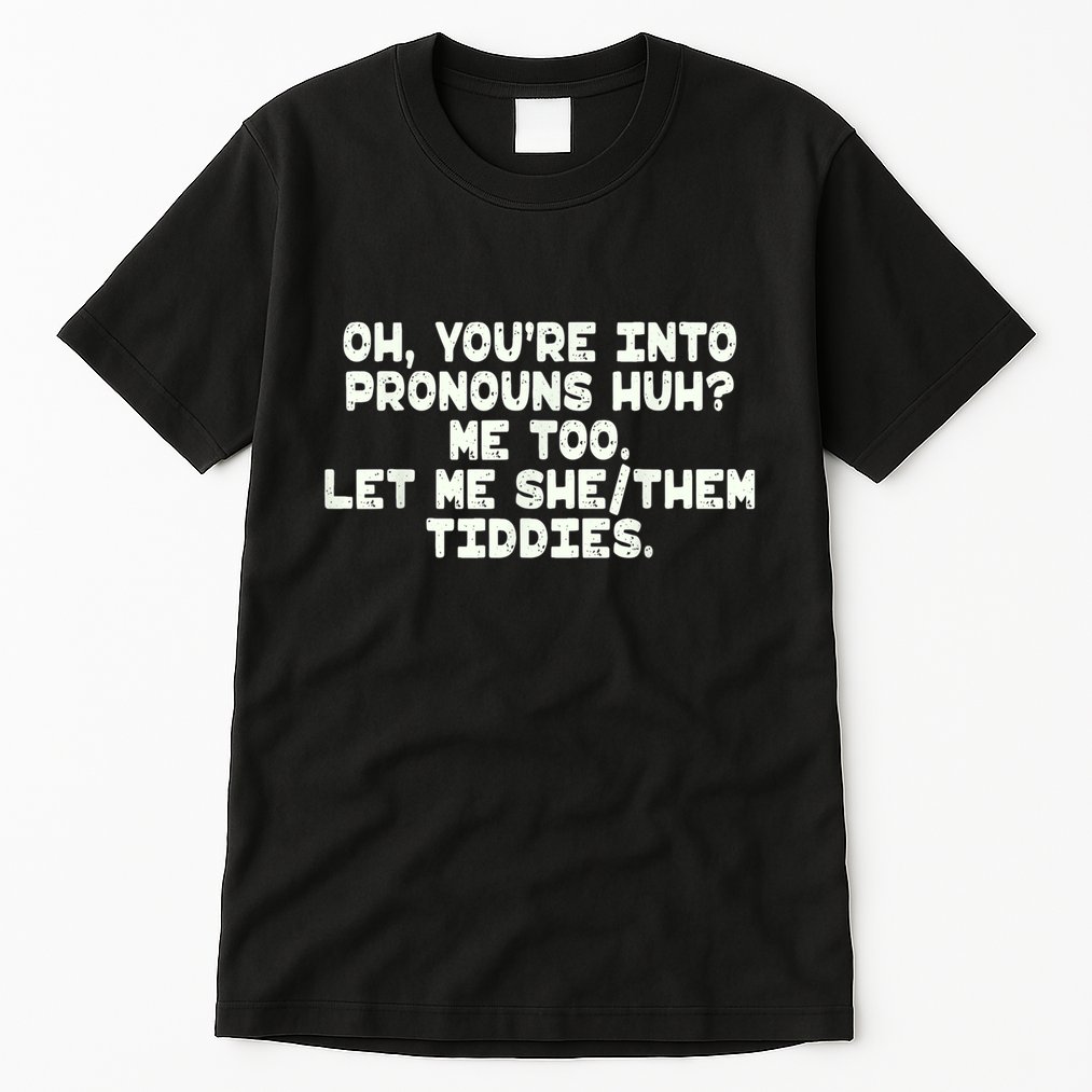 Oh You're Into Pronouns Huh? Me Too, Let Me She/Them Tiddies Tall T-Shirt