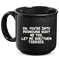 Oh You're Into Pronouns Huh? Me Too, Let Me She/Them Tiddies 15oz Campfire Ceramic Mug