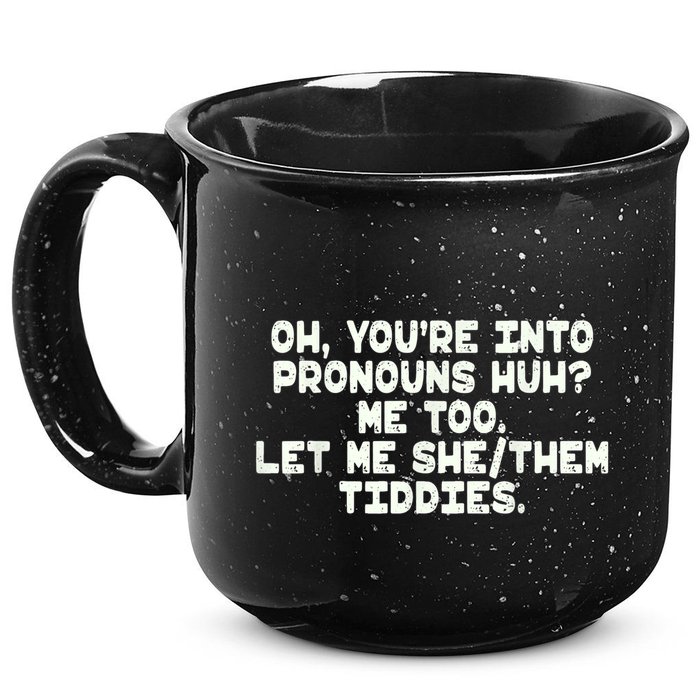 Oh You're Into Pronouns Huh? Me Too, Let Me She/Them Tiddies 15oz Campfire Ceramic Mug