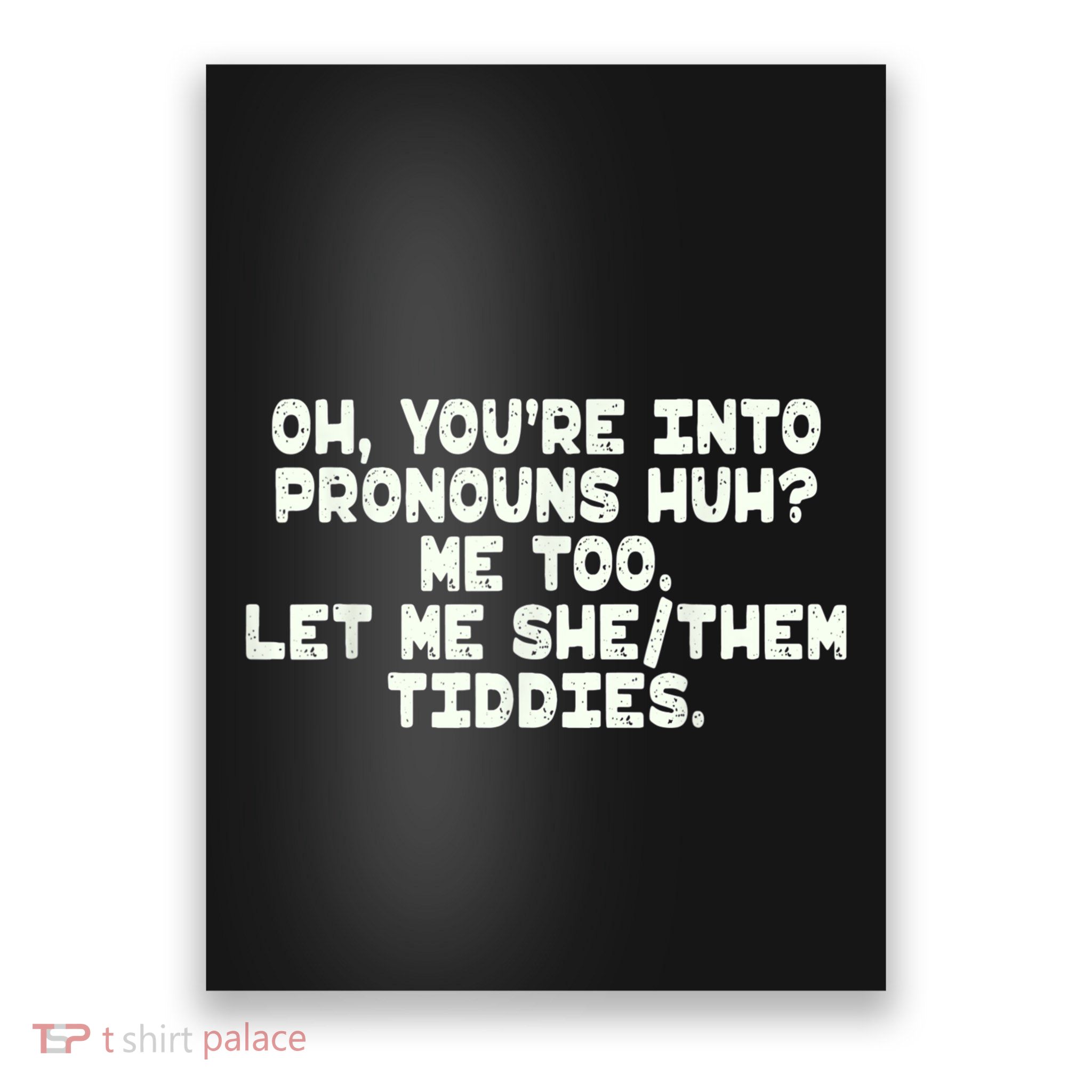 Oh You're Into Pronouns Huh? Me Too, Let Me She/Them Tiddies Poster