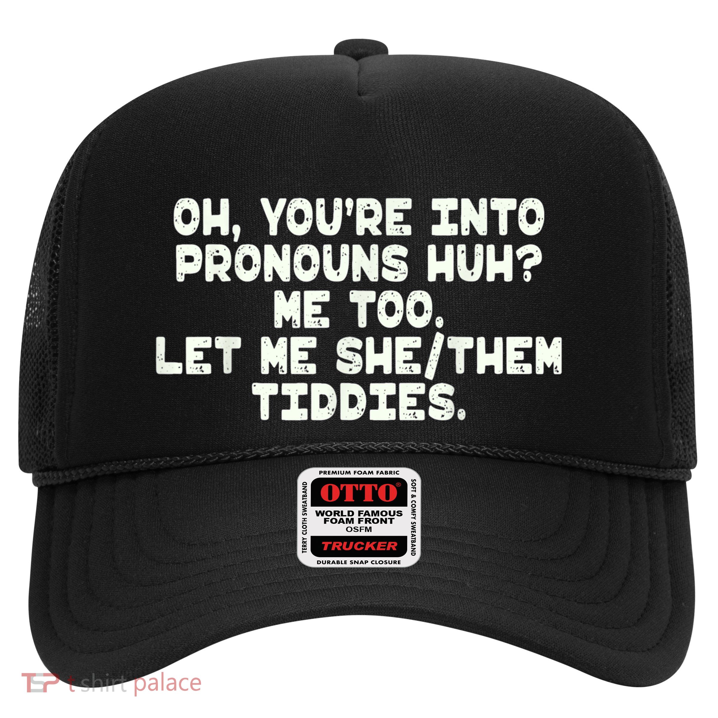 Oh You're Into Pronouns Huh? Me Too, Let Me She/Them Tiddies Trucker Hat