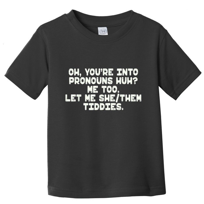Oh You're Into Pronouns Huh? Me Too, Let Me She/Them Tiddies Toddler T-Shirt