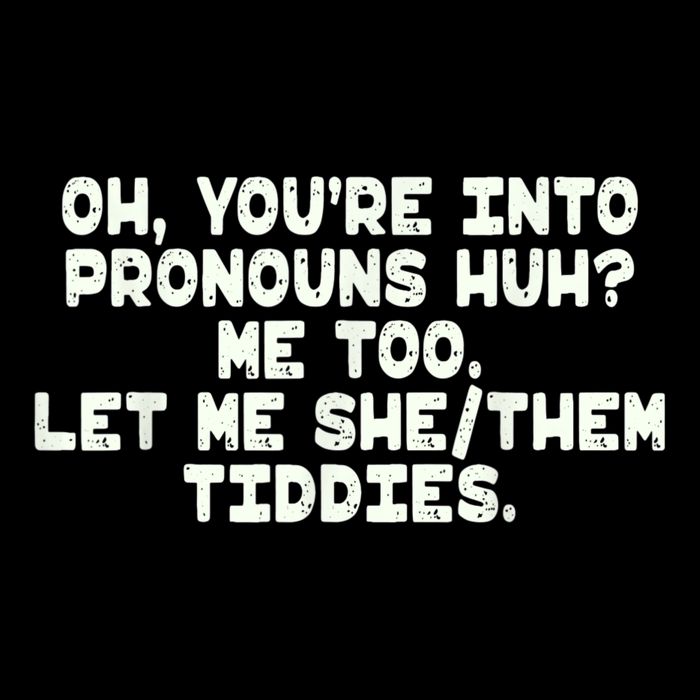Oh You're Into Pronouns Huh? Me Too, Let Me She/Them Tiddies Toddler T-Shirt