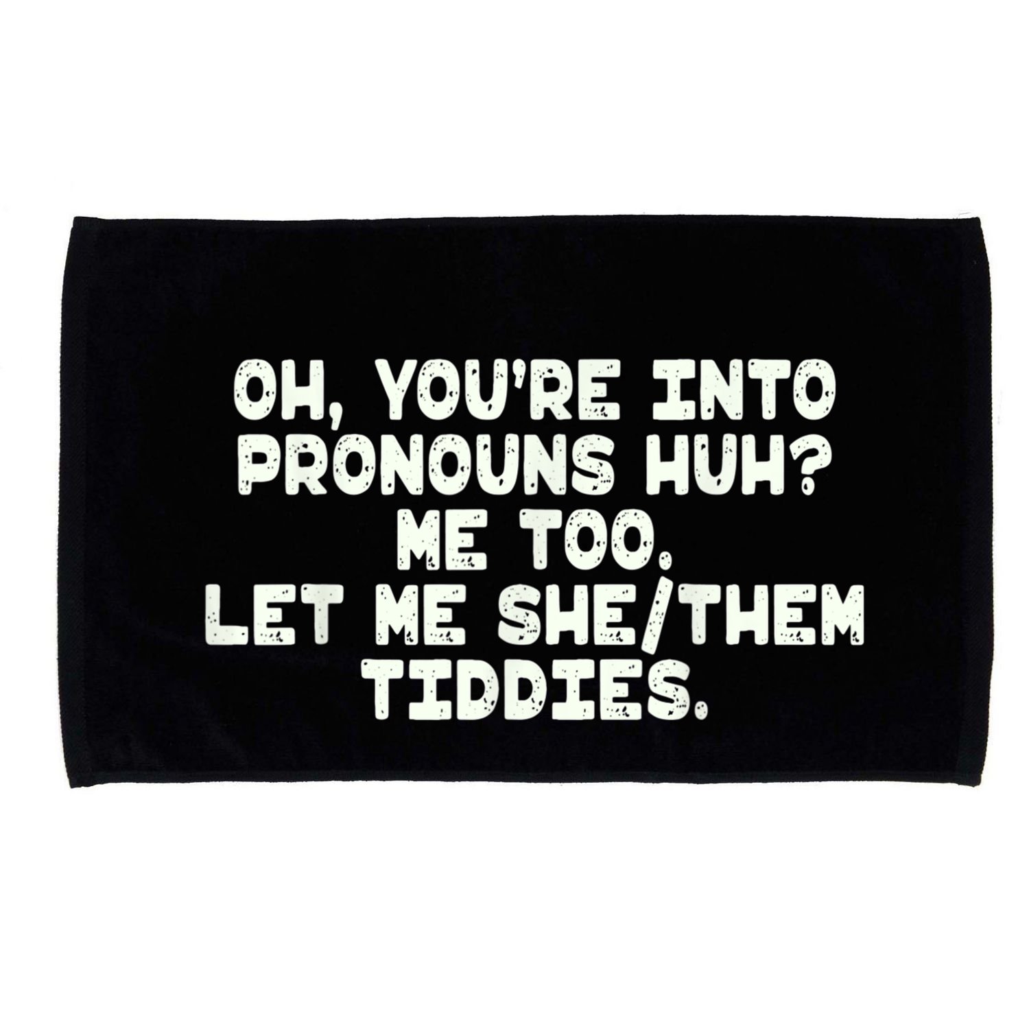 Oh You're Into Pronouns Huh? Me Too, Let Me She/Them Tiddies Microfiber Hand Towel