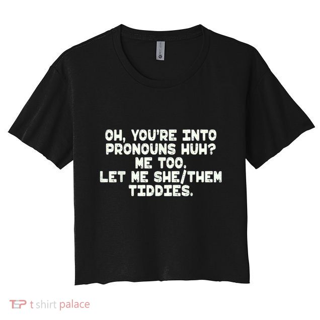 Oh You're Into Pronouns Huh? Me Too, Let Me She/Them Tiddies Crop Top