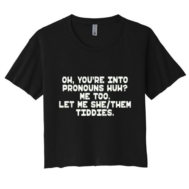 Oh You're Into Pronouns Huh? Me Too, Let Me She/Them Tiddies Crop Top